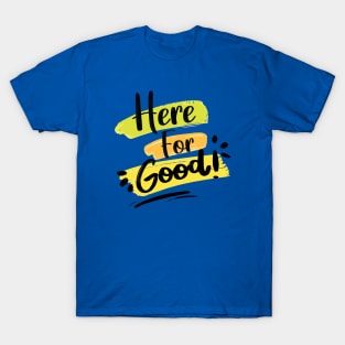 Here For Good T-Shirt